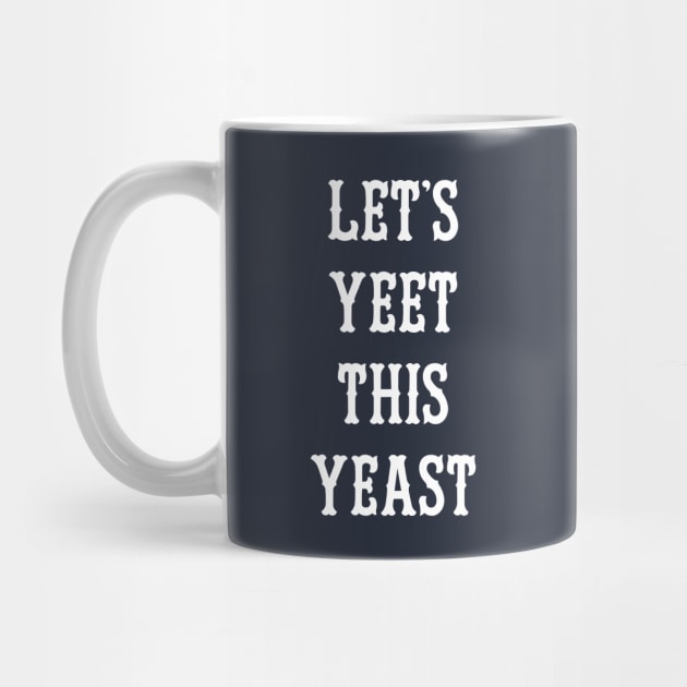 Let's Yeet This Yeast by dumbshirts